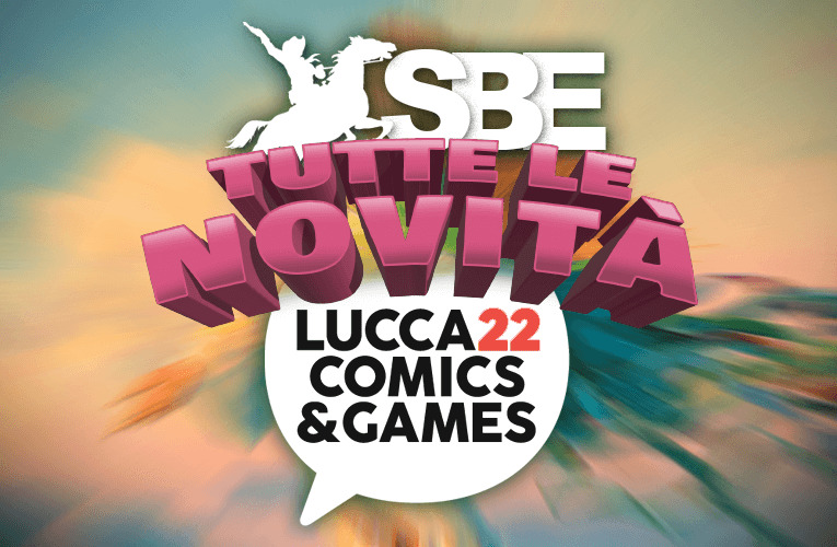 Tutte le novità SBE per Lucca Comics & Games 2022!