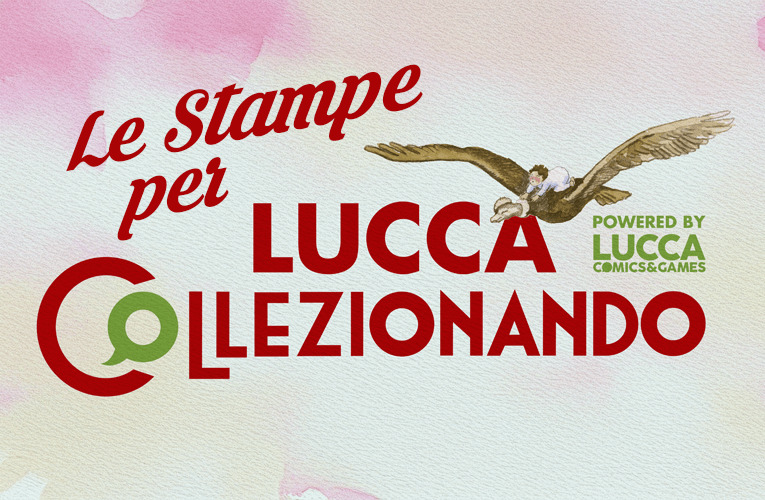 Le stampe per Lucca Collezionando